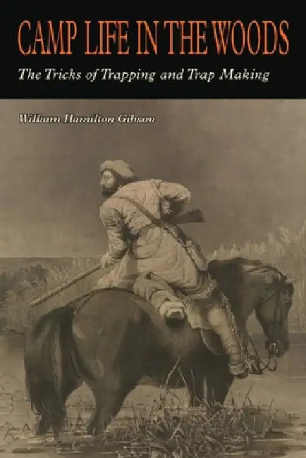 Camp Life in the Woods and the Tricks of Trapping and Trap Making by W. Hamilton Gibson