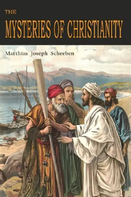 The Mysteries of Christianity by Matthias Joseph Scheeben