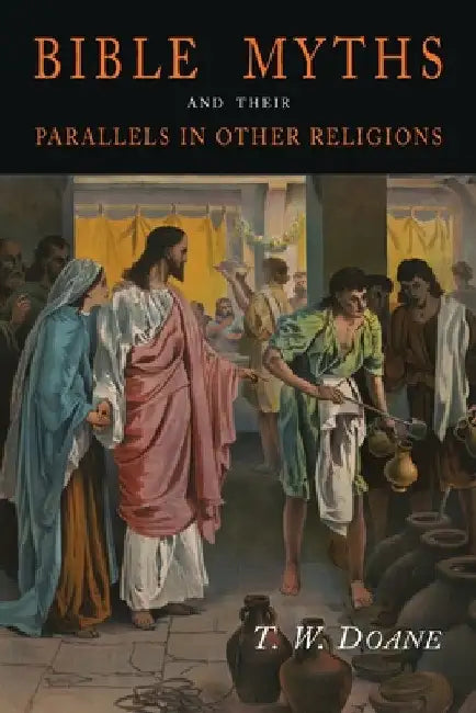 Bible Myths and Their Parallels in Other Religions by T. W. Doane