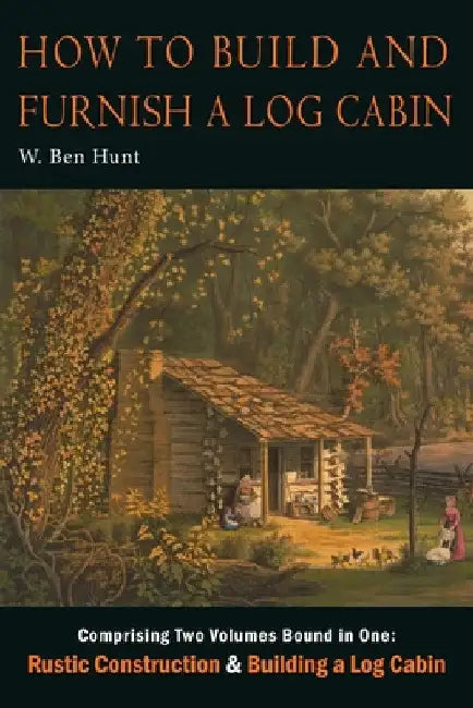How to Build and Furnish a Log Cabin by W. Ben Hunt