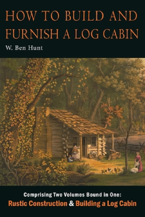 How to Build and Furnish a Log Cabin by W. Ben Hunt