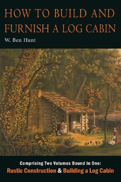 How to Build and Furnish a Log Cabin by W. Ben Hunt