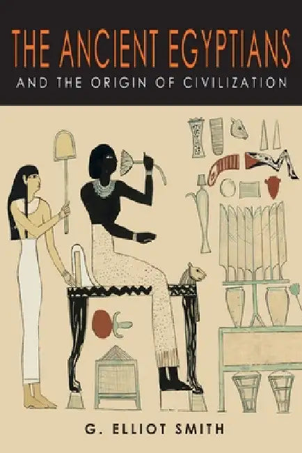 The Ancient Egyptians and the Origin of Civilization by G. Elliot Smith