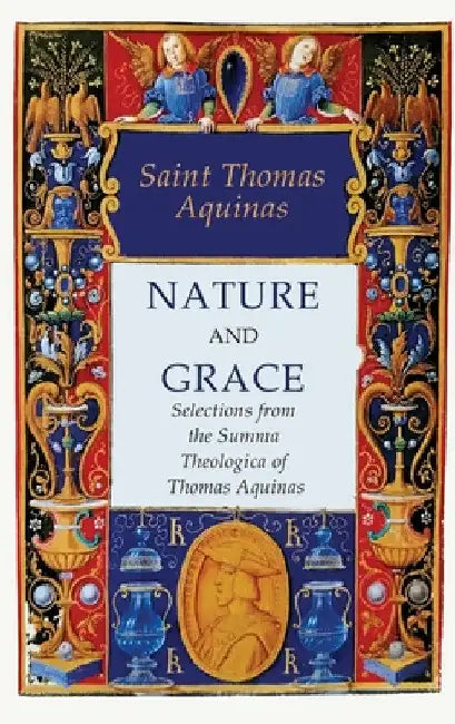 Nature and Grace: Selections from the Summa Theologica of Thomas Aquinas by Thomas Aquinas