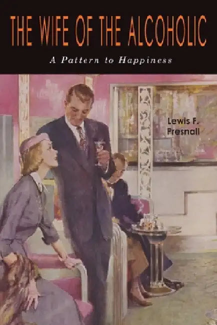 The Wife of the Alcoholic: A Pattern to Happiness by Lewis F. Presnall