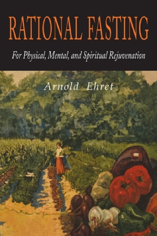 Rational Fasting For Physical, Mental, & Spiritual Rejuvenation by Arnold Ehret