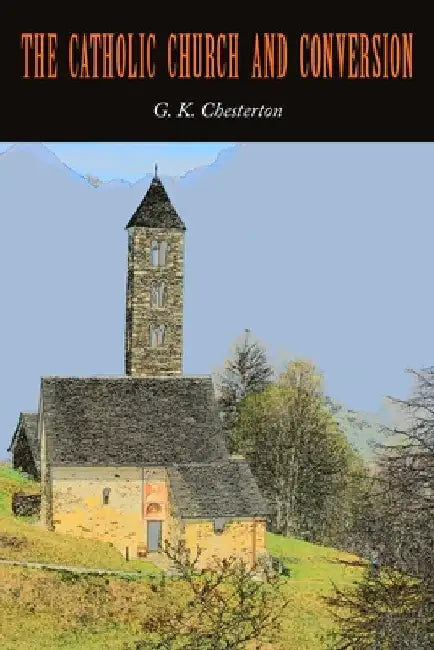 The Catholic Church and Conversion by G. K. Chesterton