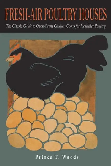 Fresh-Air Poultry Houses: The Classic Guide to Open-Front Chicken Coops for Healthier Poultry by Prince T. Woods