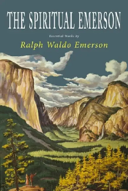 The Spiritual Emerson: Essential Works by Ralph Waldo Emerson by Ralph Waldo Emerson