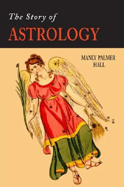The Story of Astrology: The Belief in the Stars as a Factor in Human Progress by Manly P. Hall
