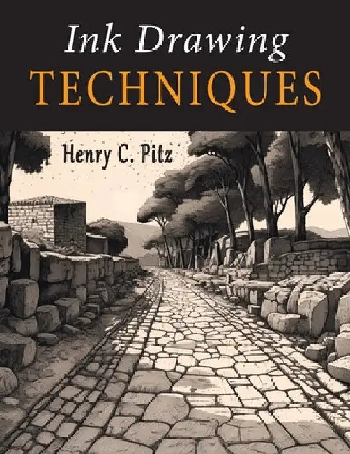 Ink Drawing Techniques: A Complete Handbook of Pen, Brush and Ink Drawing Methods by Henry C. Pitz