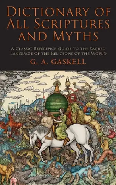 Dictionary of All Scriptures and Myths by G. a. Gaskell