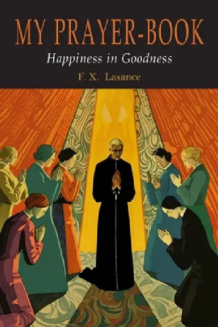My Prayer-Book (Happiness in Goodness) by Francis Xavier Lasance