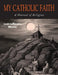 My Catholic Faith by Louis Laravoire Morrow