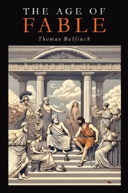 The Age of Fable by Thomas Bulfinch