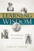 Learning for Wisdom: Christian Higher Education & the Good Life by James E. Taylor