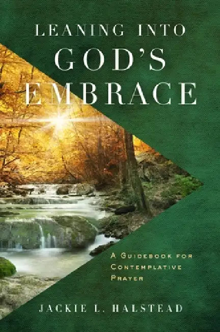 Leaning Into God's Embrace: A Guidebook for Contemplative Prayer by Jackie L. Halstead