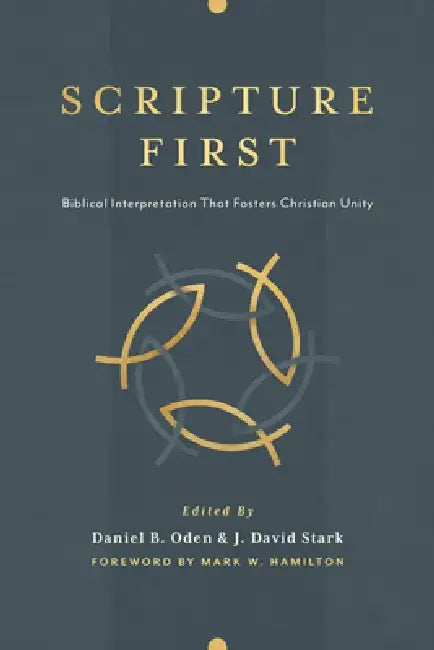 Scripture First: Biblical Interpretation That Fosters Christian Unity by Daniel B. Oden