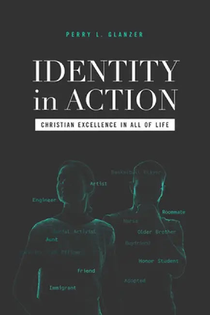 Identity in Action: Christian Excellence in All of Life by Perry L. Glanzer