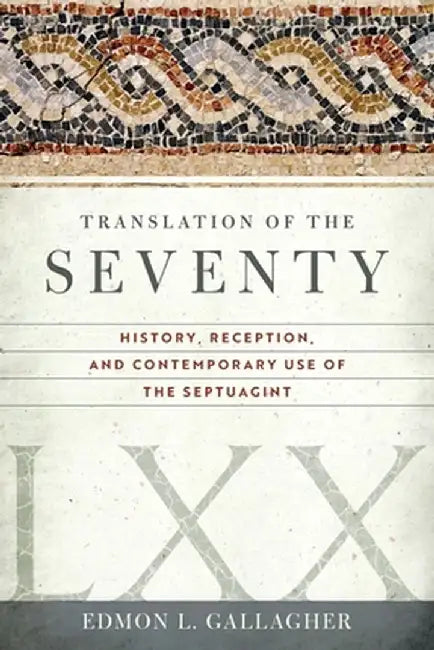 Translation of the Seventy: History, Reception, and Contemporary Use of the Septuagint by Edmon L. Gallagher