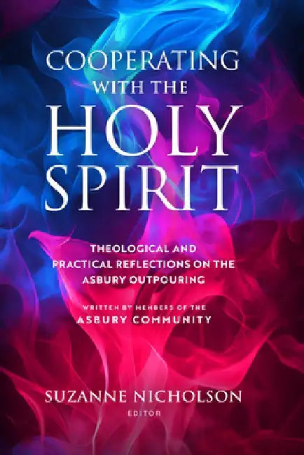Cooperating with the Holy Spirit: A Theological and Practical Reflection on the Asbury Outpouring by Suzanne Nicholson