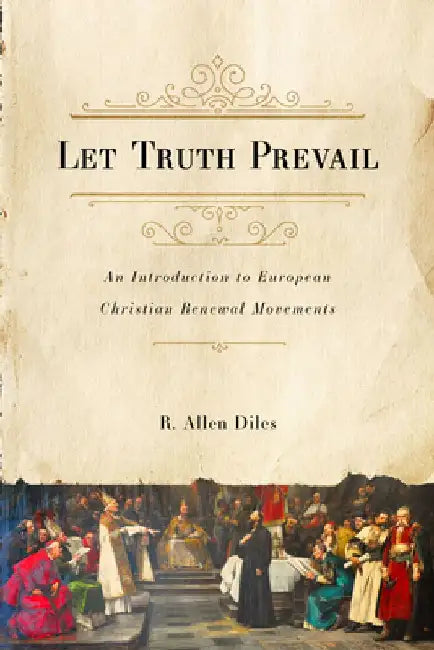 Let Truth Prevail: An Introduction to European Christian Renewal Movements by R. Allen Diles