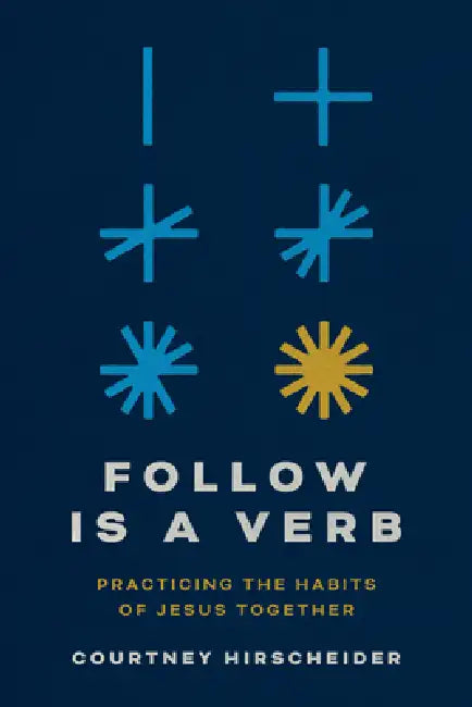 Follow Is a Verb: Practicing the Habits of Jesus Together by Courtney Hirscheider