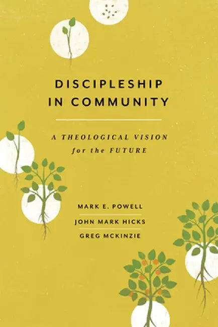 Discipleship in Community: A Theological Vision for the Future by Mark E. Powell