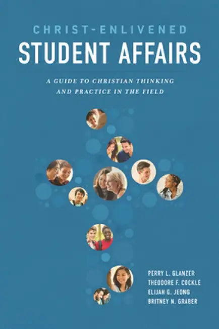 Christ-Enlivened Student Affairs: A Guide to Christian Thinking and Practice in the Field by Perry Glanzer