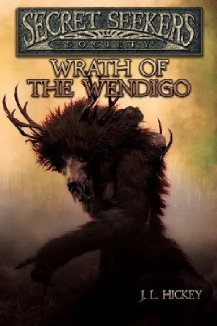 Secret Seekers Society Wrath of the Wendigo by J. L. Hickey