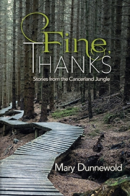 Fine, Thanks: Stories from the Cancerland Jungle by Mary Dunnewold
