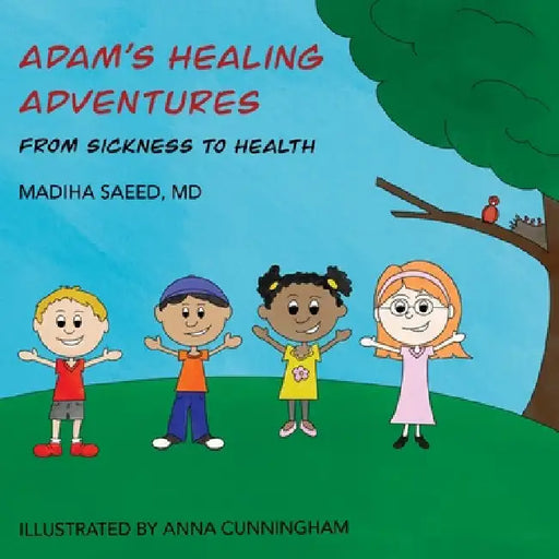 Adam's Healing Adventures: From Sickness to Health by Madiha Saeed