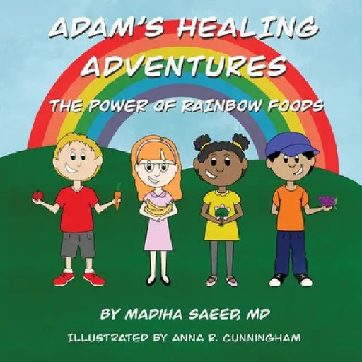 Adam's Healing Adventures: The Power of Rainbow Foods by Madiha Saeed