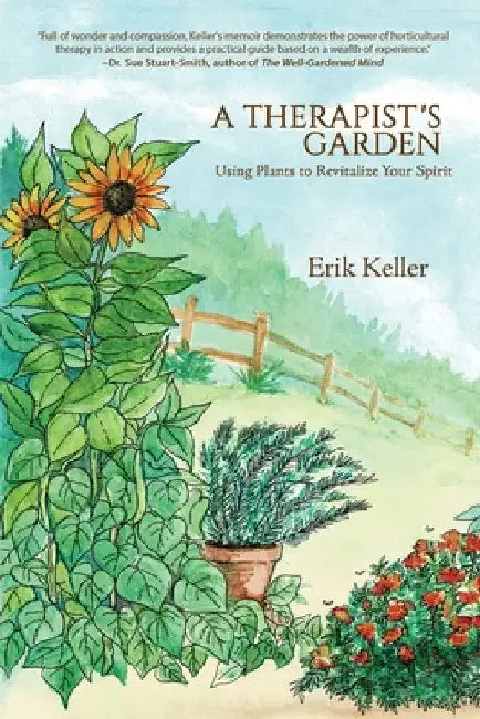 A Therapist's Garden: Using Plants to Revitalize Your Spirit by Erik Keller