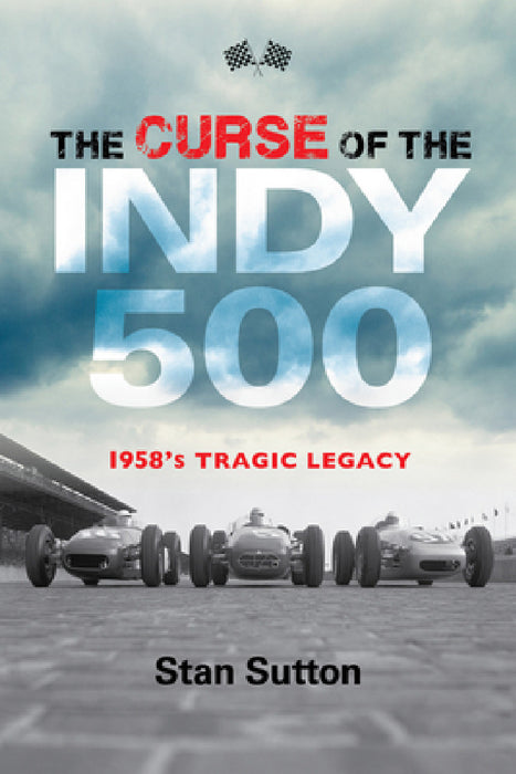 Curse of the Indy 500: 1958's Tragic Legacy by Stan Sutton