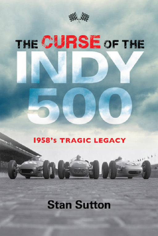Curse of the Indy 500: 1958's Tragic Legacy by Stan Sutton