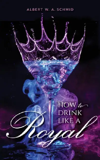 How to Drink Like a Royal by Albert W. a. Schmid