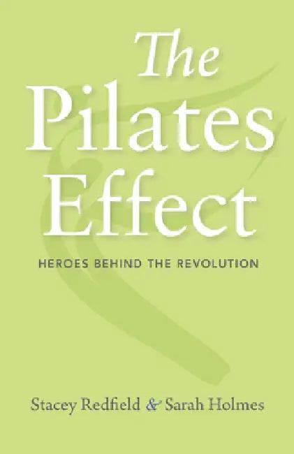 The Pilates Effect: Heroes Behind the Revolution by Sarah W. Holmes