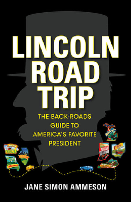 Lincoln Road Trip: The Back-Roads Guide to America's Favorite President by Jane Simon Ammeson