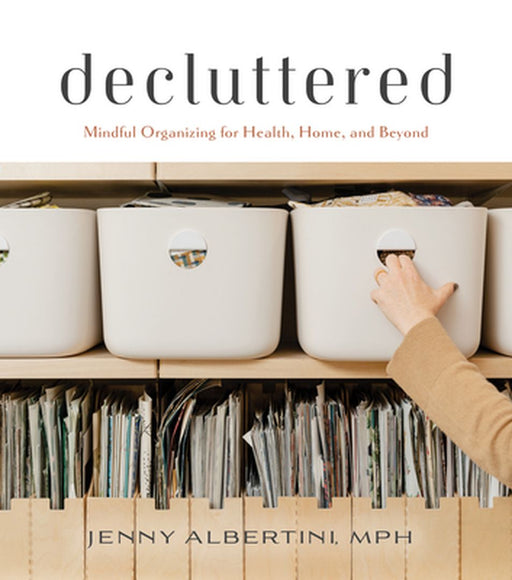 Decluttered: Mindful Organizing for Health, Home, and Beyond by Jenny Albertini