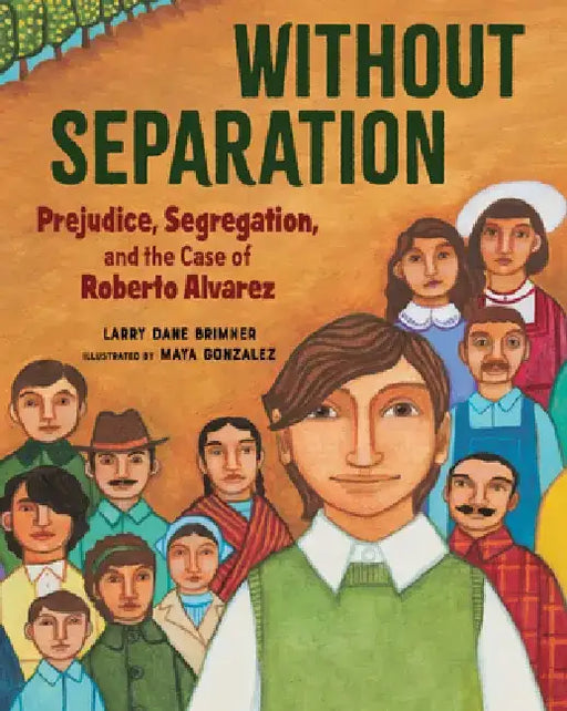 Without Separation: Prejudice, Segregation, and the Case of Roberto Alvarez by Larry Dane Brimner
