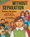 Without Separation: Prejudice, Segregation, and the Case of Roberto Alvarez by Larry Dane Brimner