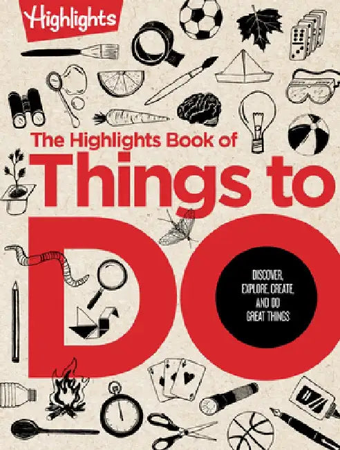 The Highlights Book of Things to Do: Make, Create, Discover, and Do by Highlights