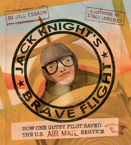 Jack Knight's Brave Flight: How One Gutsy Pilot Saved the Us Air Mail Service by Jill Esbaum