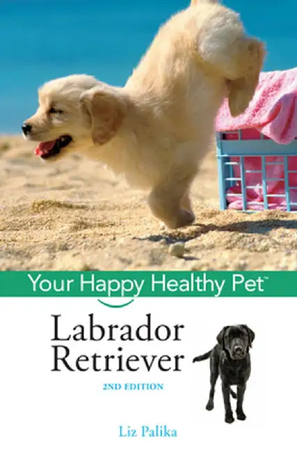 Labrador Retriever: Your Happy Healthy Pet by Liz Palika