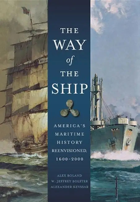 The Way of the Ship: America's Maritime History Reenvisoned, 1600-2000 by Alex Roland