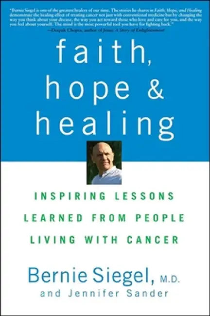 Faith, Hope and Healing: Inspiring Lessons Learned from People Living with Cancer by Bernie Siegel
