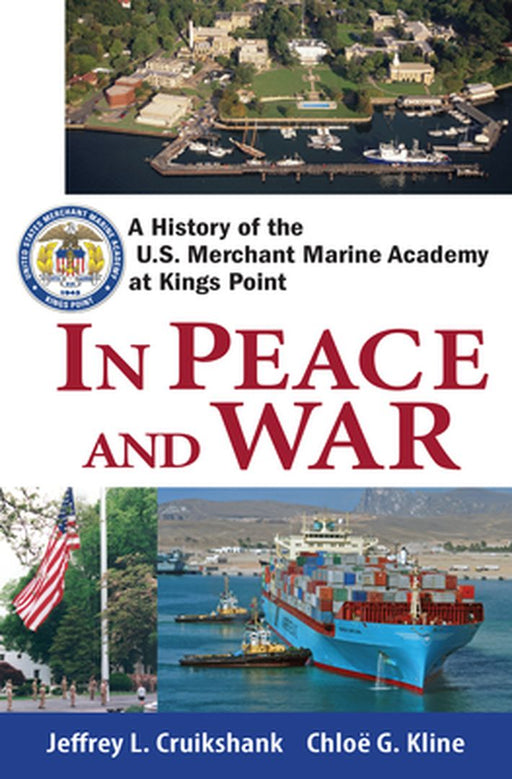 In Peace and War: A History of the U.S. Merchant Marine Academy at Kings Point by Jeffrey L. Cruikshank
