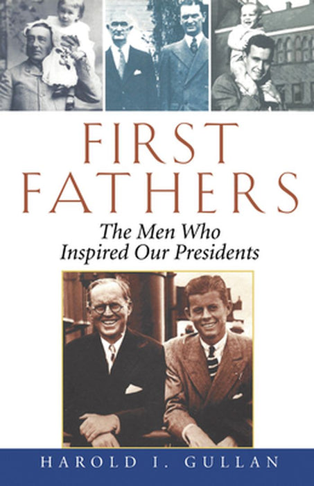 First Fathers: The Men Who Inspired Our Presidents by Harold I. Gullan