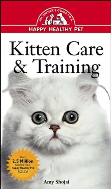 Kitten Care & Training: An Owner's Guide to a Happy Healthy Pet by Amy D. Shojai